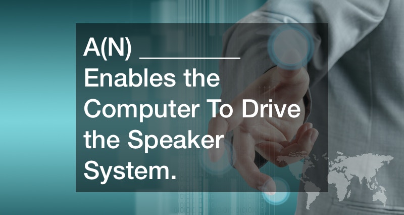 A(N) ________ Enables the Computer To Drive the Speaker System.