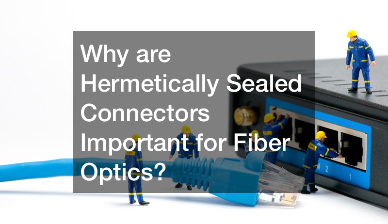 Why Are Hermetically Sealed Connectors Important for Fiber Optics?