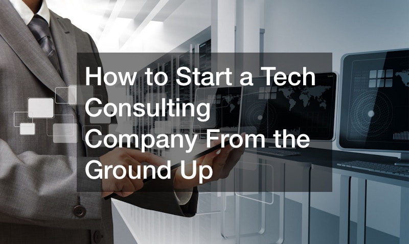 How to Start a Tech Consulting Company From the Ground Up